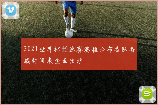 2021世界杯预选赛赛程公布各队备战时间表全面出炉