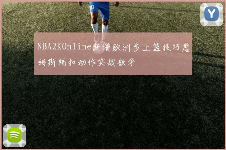 NBA2KOnline新增欧洲步上篮技巧詹姆斯隔扣动作实战教学