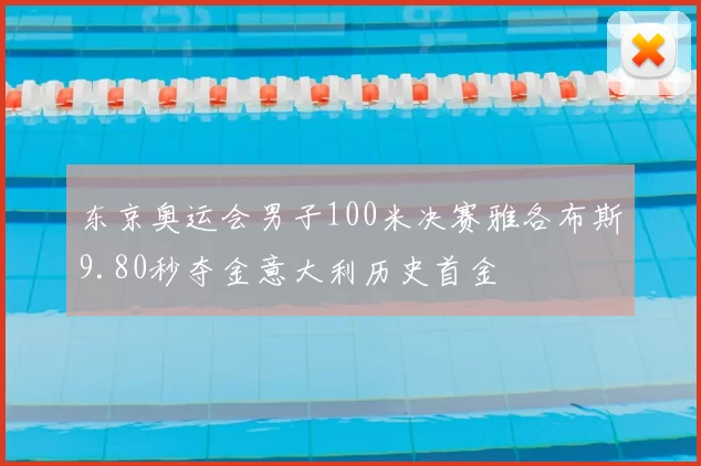东京奥运会男子100米决赛雅各布斯9.80秒夺金意大利历史首金
