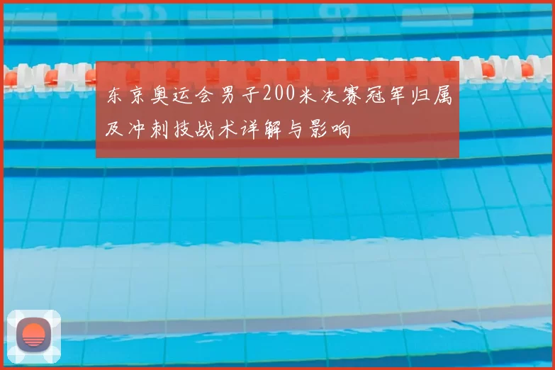 东京奥运会男子200米决赛冠军归属及冲刺技战术详解与影响