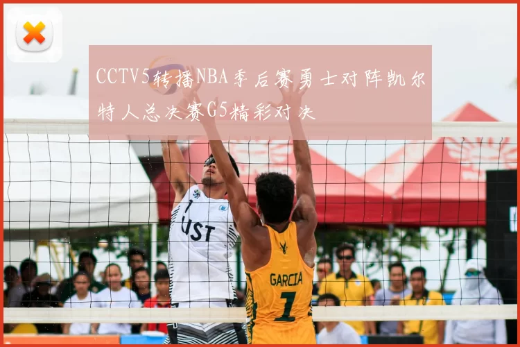 CCTV5转播NBA季后赛勇士对阵凯尔特人总决赛G5精彩对决