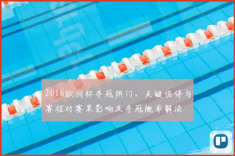 2016欧洲杯夺冠热门、关键伤停与赛程对赛果影响及夺冠概率解读