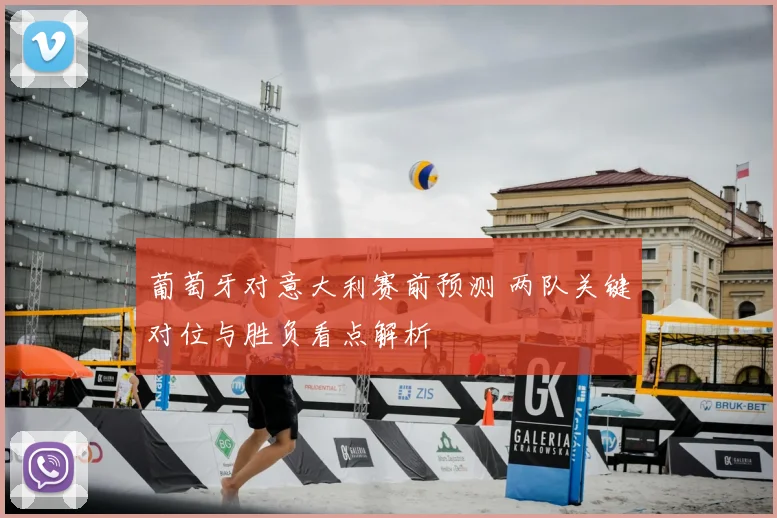 葡萄牙对意大利赛前预测 两队关键对位与胜负看点解析