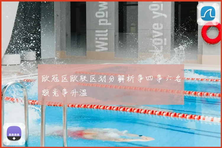 欧冠区欧联区划分解析争四争六名额竞争升温