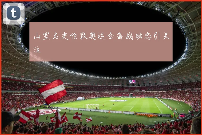山室光史伦敦奥运会备战动态引关注