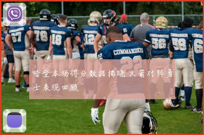 哈登本场得分数据揭晓 火箭对阵勇士表现回顾