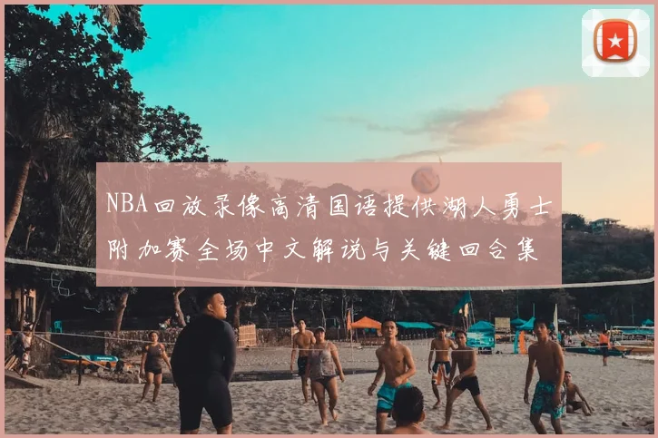 NBA回放录像高清国语提供湖人勇士附加赛全场中文解说与关键回合集锦